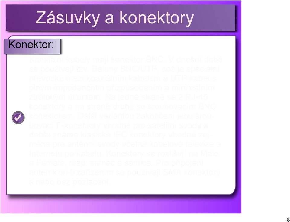 Na jedné straně se 2 RJ 45 konektory a na straně druhé se šroubovacím BNC konektorem.