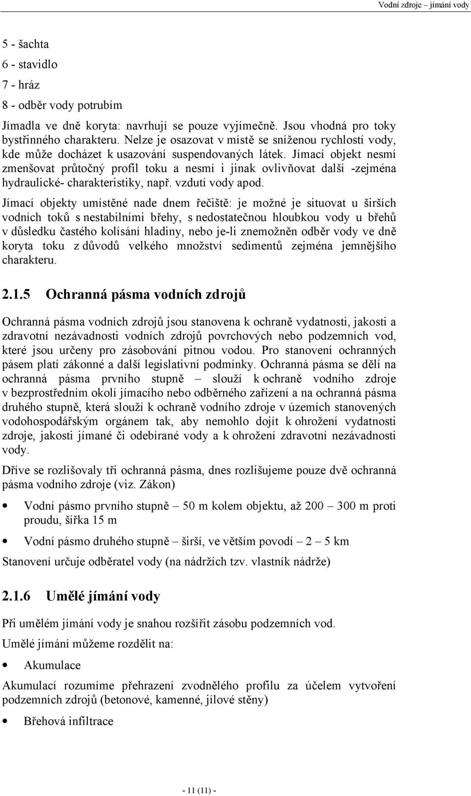 Jímací objekt nesmí zmenšovat průtočný profil toku a nesmí i jinak ovlivňovat další -zejména hydraulické- charakteristiky, např. vzdutí vody apod.