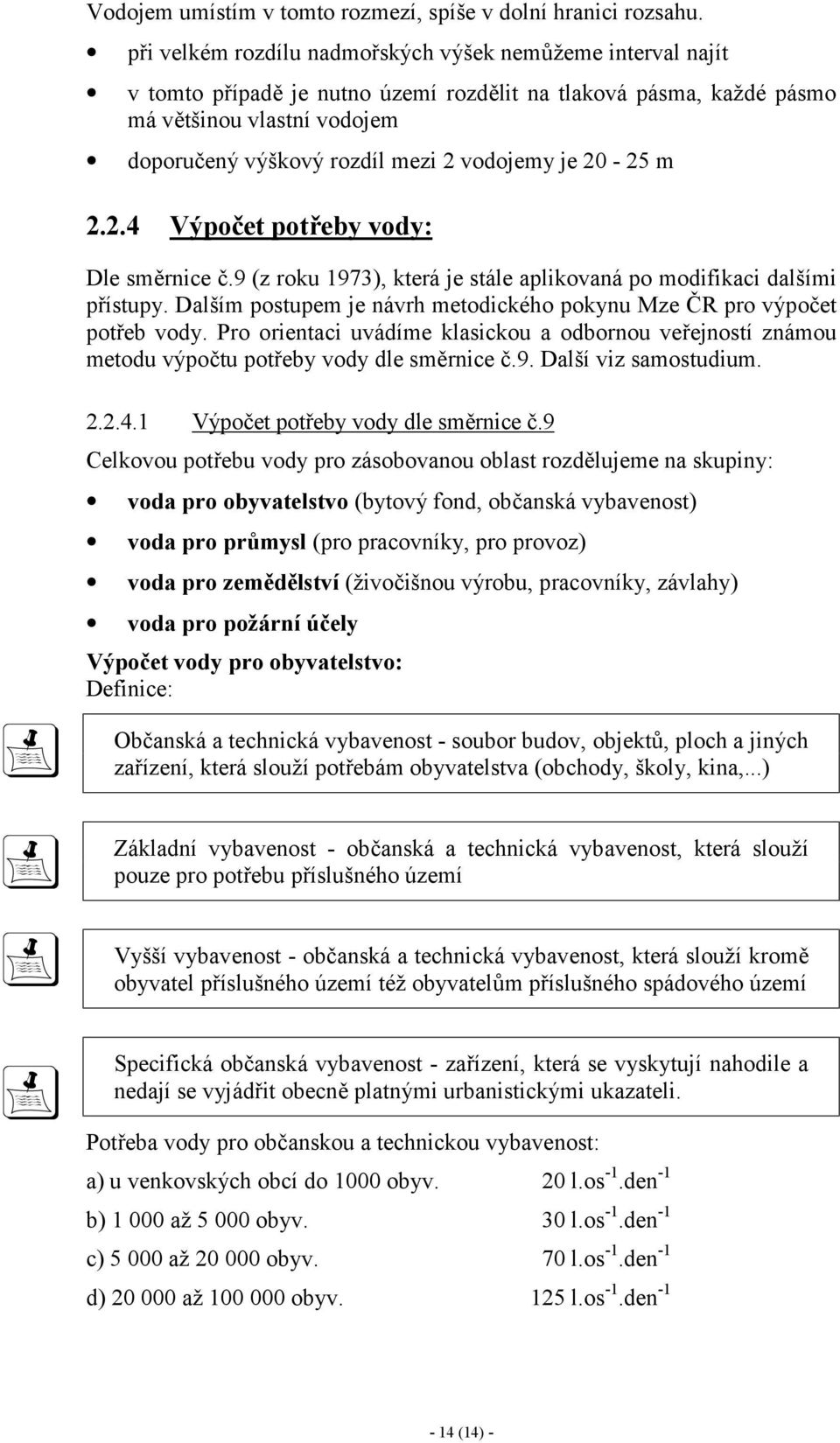 vodojemy je 20-25 m 2.2.4 Výpočet potřeby vody: Dle směrnice č.9 (z roku 1973), která je stále aplikovaná po modifikaci dalšími přístupy.