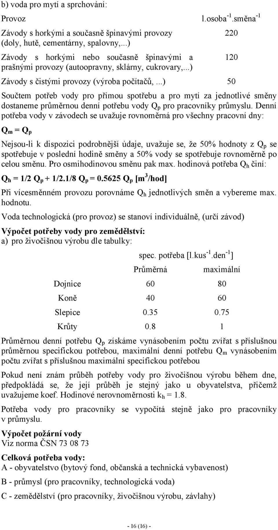 ..) 50 Součtem potřeb vody pro přímou spotřebu a pro mytí za jednotlivé směny dostaneme průměrnou denní potřebu vody Q p pro pracovníky průmyslu.