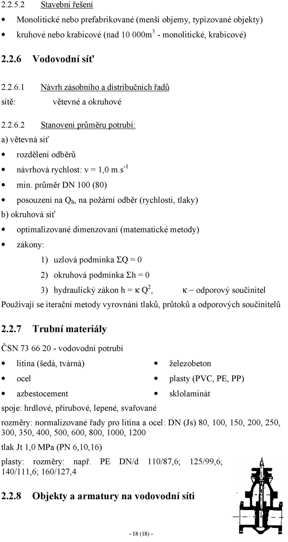 průměr DN 100 (80) posouzení na Q h, na požární odběr (rychlosti, tlaky) b) okruhová síť optimalizované dimenzovaní (matematické metody) zákony: 1) uzlová podmínka ΣQ = 0 2) okruhová podmínka Σh = 0