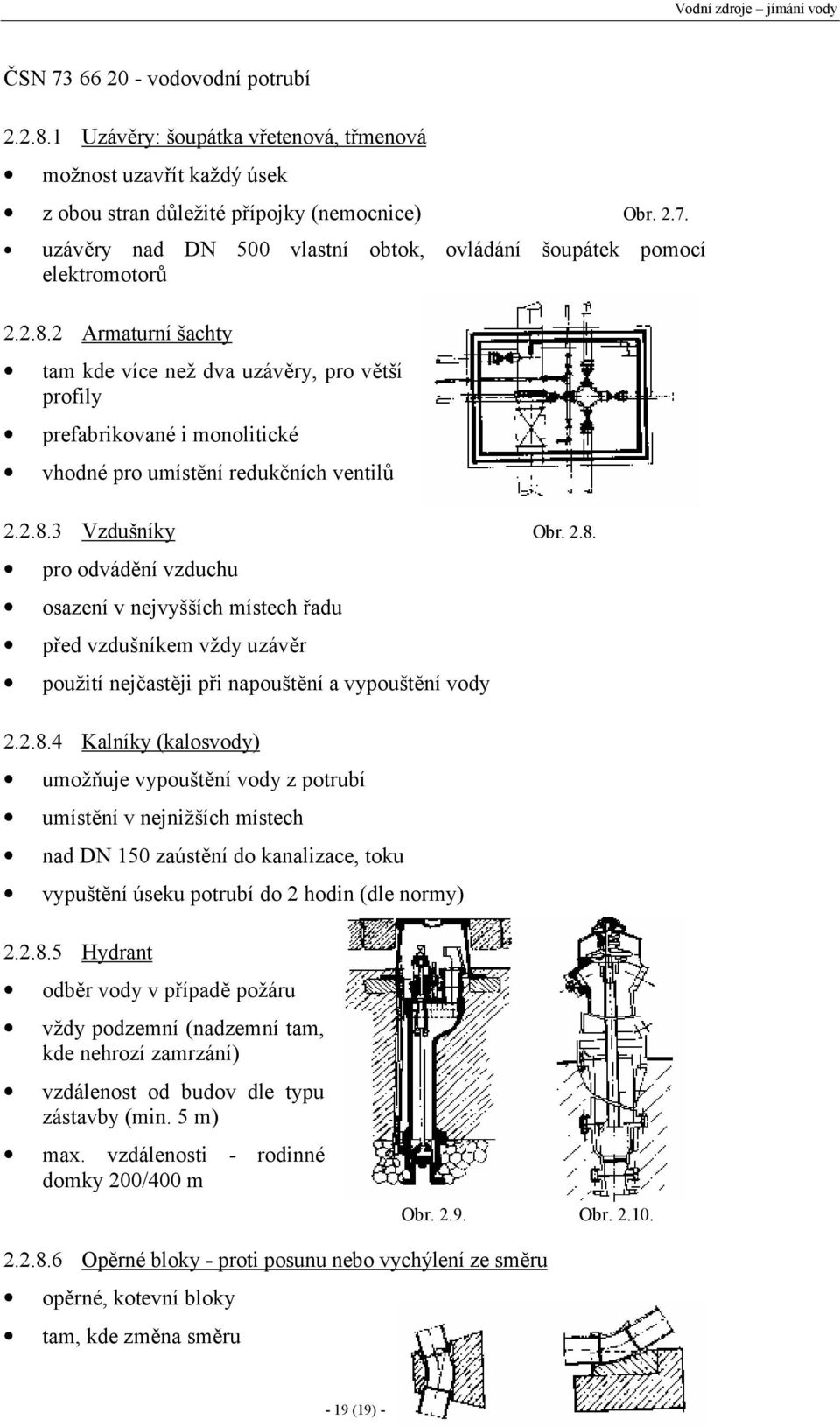 2.8.4 Kalníky (kalosvody) umožňuje vypouštění vody z potrubí umístění v nejnižších místech nad DN 150 zaústění do kanalizace, toku vypuštění úseku potrubí do 2 hodin (dle normy) 2.2.8.5 Hydrant odběr vody v případě požáru vždy podzemní (nadzemní tam, kde nehrozí zamrzání) vzdálenost od budov dle typu zástavby (min.