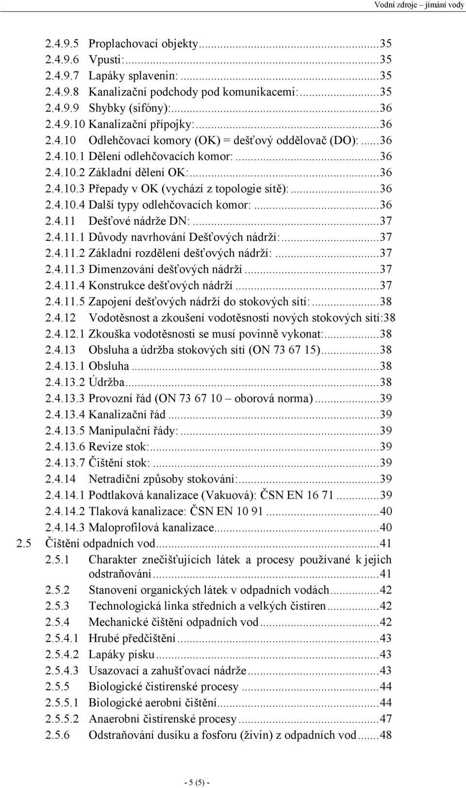 ..36 2.4.11 Dešťové nádrže DN:...37 2.4.11.1 Důvody navrhování Dešťových nádrží:...37 2.4.11.2 Základní rozdělení dešťových nádrží:...37 2.4.11.3 Dimenzování dešťových nádrží...37 2.4.11.4 Konstrukce dešťových nádrží.