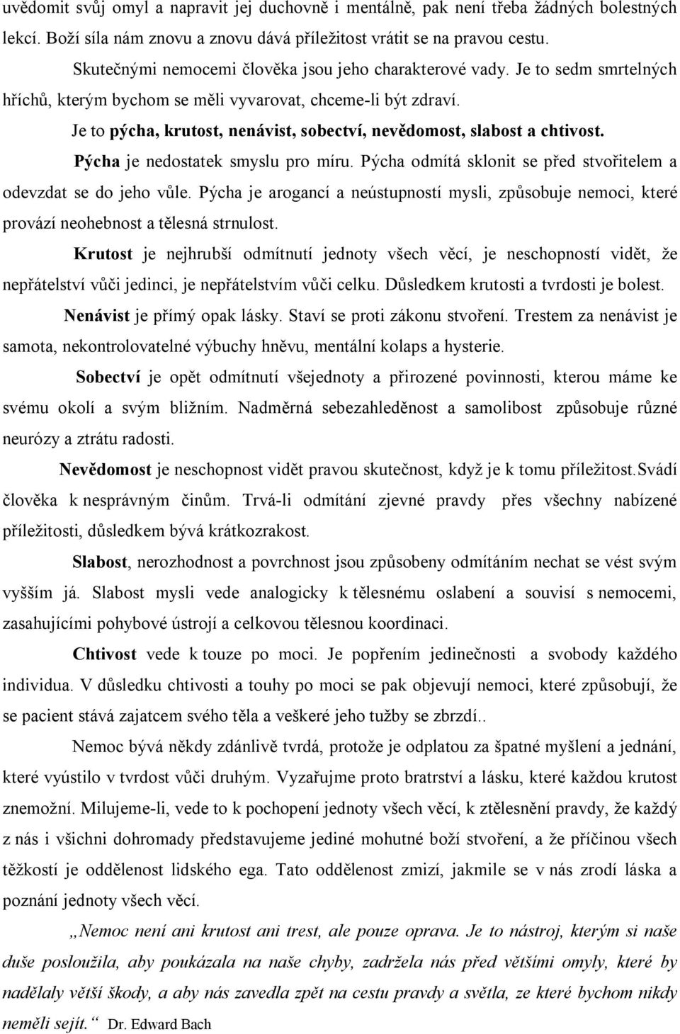 Je to pýcha, krutost, nenávist, sobectví, nevědomost, slabost a chtivost. Pýcha je nedostatek smyslu pro míru. Pýcha odmítá sklonit se před stvořitelem a odevzdat se do jeho vůle.