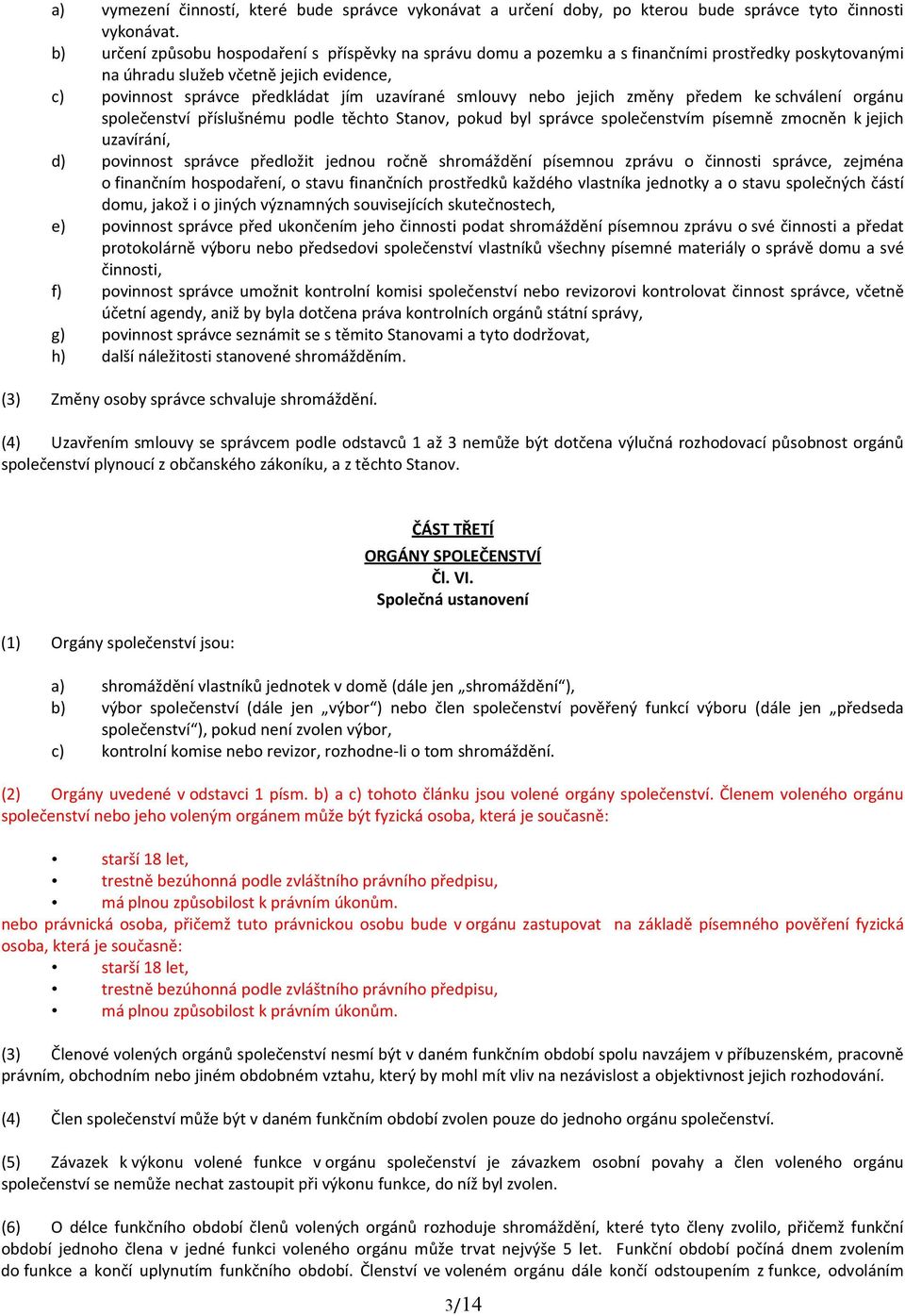 nebo jejich zm ny p edem ke schv len org nu spole enstv p slu n mu podle t chto Stanov, pokud byl spr vce spole enstv m p semn zmocn n k jejich uzav r n, d) povinnost spr vce p edlo it jednou ro n