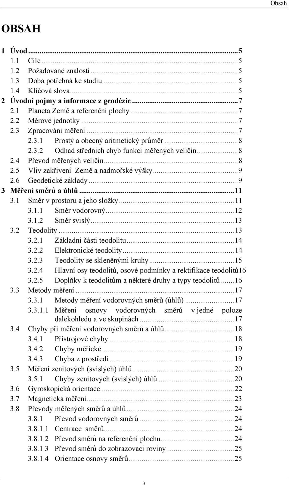 ..9 2.6 Geodetické základy...9 3 Měření směrů a úhlů...11 3.1 Směr v prostoru a jeho složky...11 3.1.1 Směr vodorovný...12 3.1.2 Směr svislý...13 3.2 Teodolity...13 3.2.1 Základní části teodolitu.