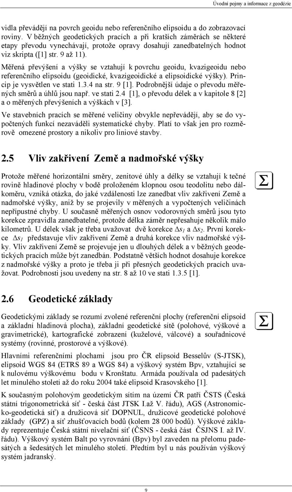 Měřená převýšení a výšky se vztahují k povrchu geoidu, kvazigeoidu nebo referenčního elipsoidu (geoidické, kvazigeoidické a elipsoidické výšky). Princip je vysvětlen ve stati 1.3.4 na str. 9 [1].