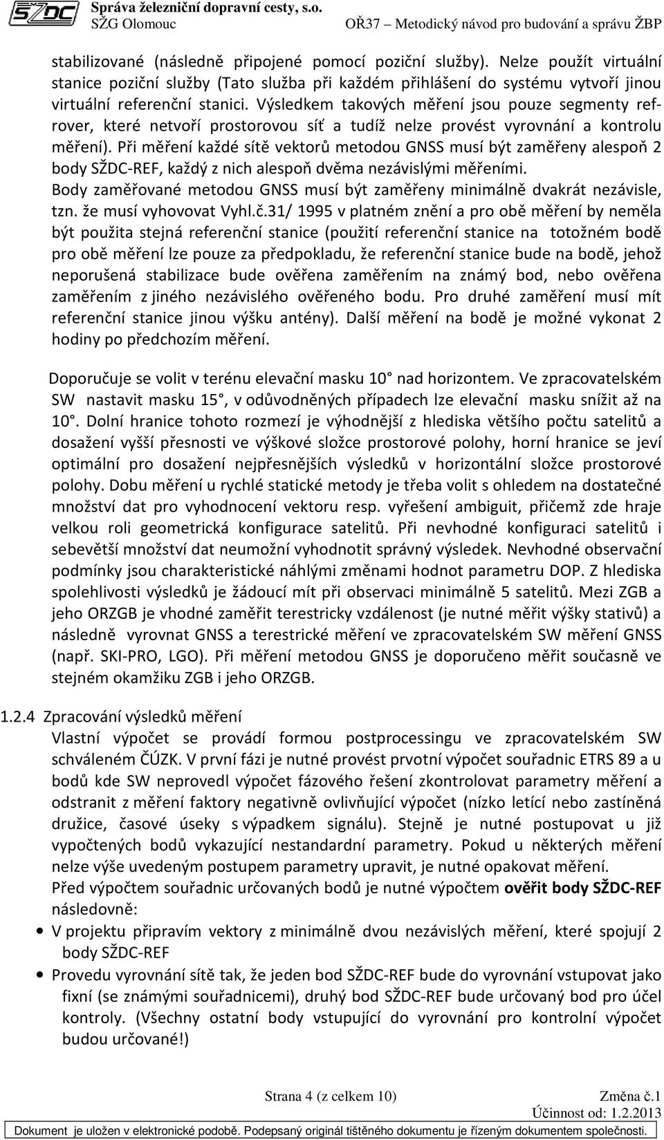 Při měření každé sítě vektorů metodou GNSS musí být zaměřeny alespoň 2 body SŽDC-REF, každý z nich alespoň dvěma nezávislými měřeními.