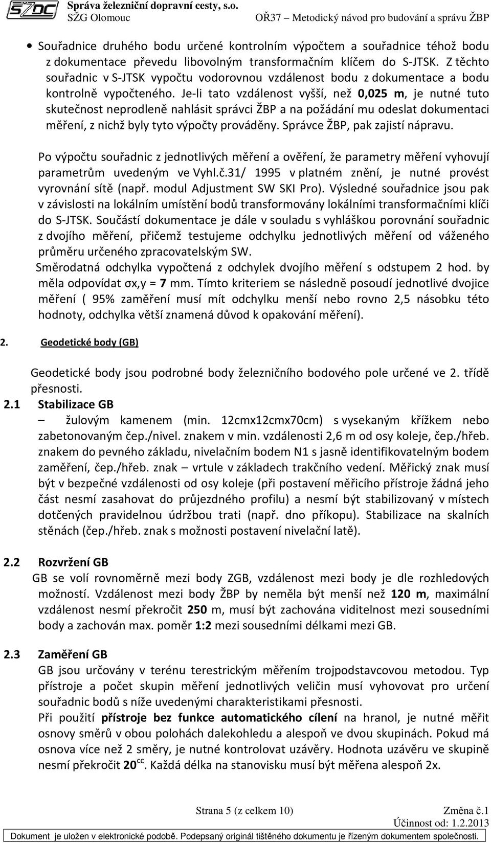 Je-li tato vzdálenost vyšší, než 0,025 m, je nutné tuto skutečnost neprodleně nahlásit správci ŽBP a na požádání mu odeslat dokumentaci měření, z nichž byly tyto výpočty prováděny.