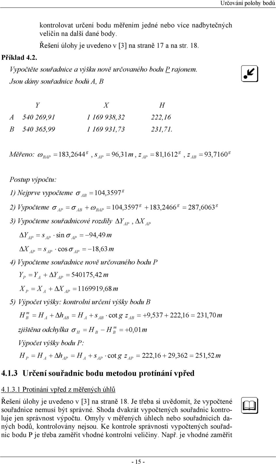 Měřeno: ω BAP 183,644, s AP 96,31m, z AP 81,161, z AB 93, 7160 Postup výpočtu: 1) Nejprve vypočteme σ AB 104, 3597 ) Vypočteme σ AP σ AB + ω BAP 104,3597 + 183,466 87, 6063 3) Vypočteme souřadnicové