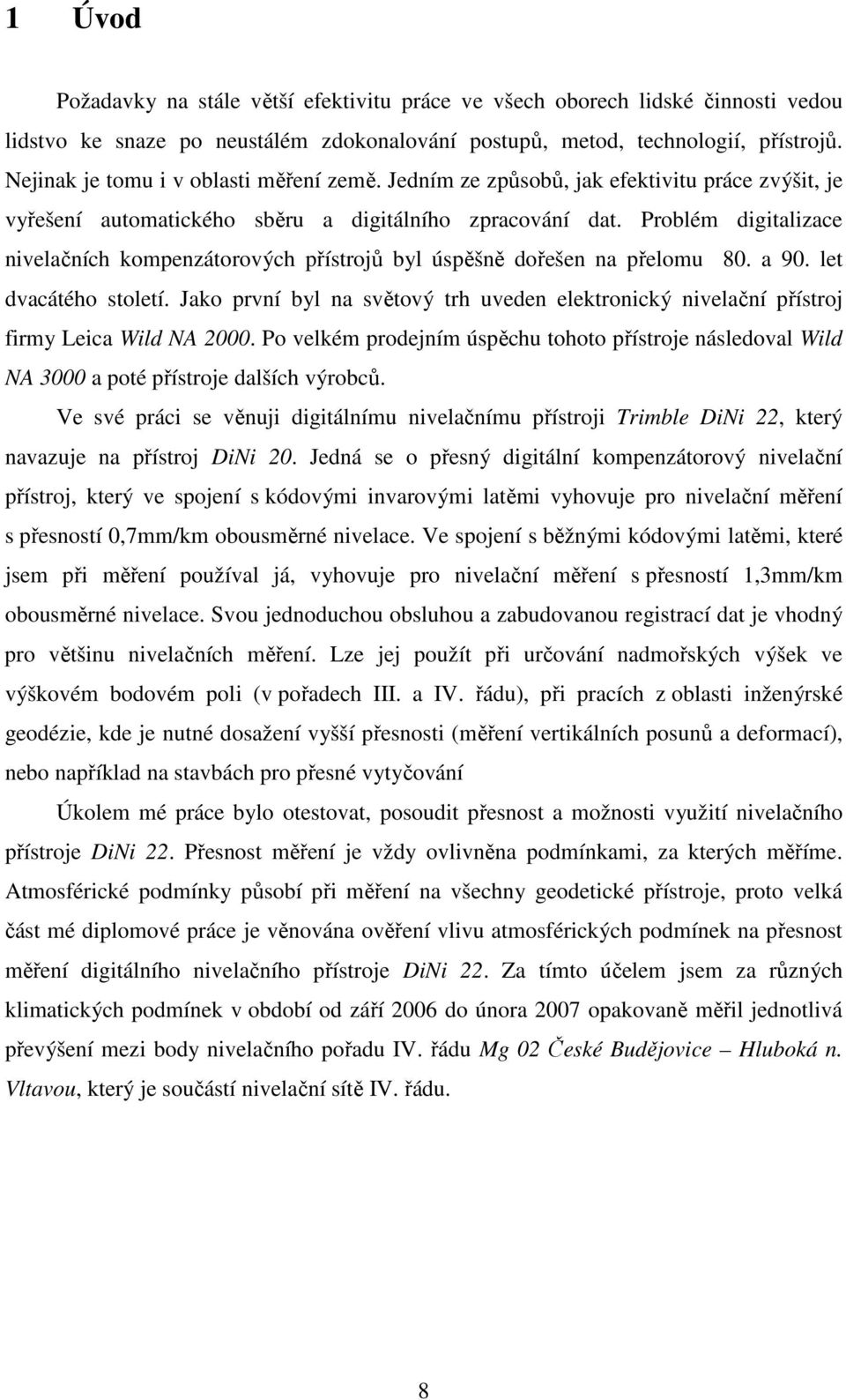 Problém digitalizace nivelačních kompenzátorových přístrojů byl úspěšně dořešen na přelomu 80. a 90. let dvacátého století.