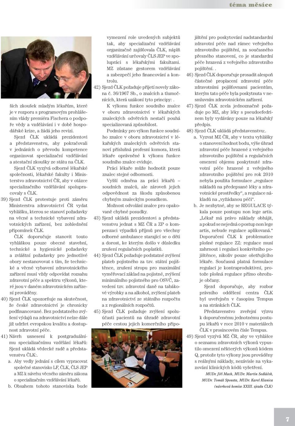 Sjezd ČLK vyzývá odborné lékařské společnosti, lékařské fakulty i Ministerstvo zdravotnictví ČR, aby v otázce specializačního vzdělávání spolupracovaly s ČLK.