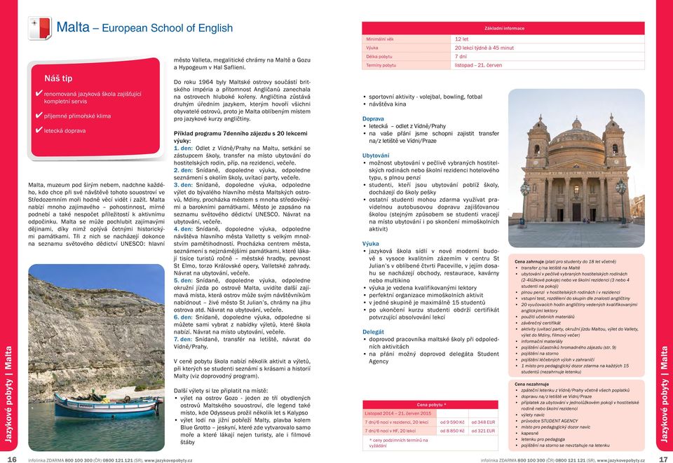 Malta se může pochlubit zajímavými dějinami, díky nimž oplývá četnými historickými památkami.