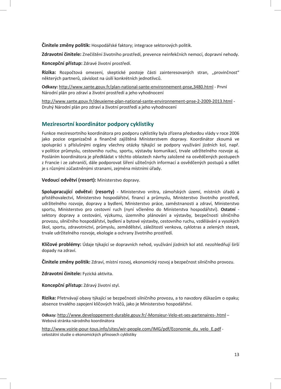 Odkazy: http://www.sante.gouv.fr/plan-national-sante-environnement-pnse,3480.html - První Národní plán pro zdraví a životní prostředí a jeho vyhodnocení http://www.sante.gouv.fr/deuxieme-plan-national-sante-environnement-pnse-2-2009-2013.