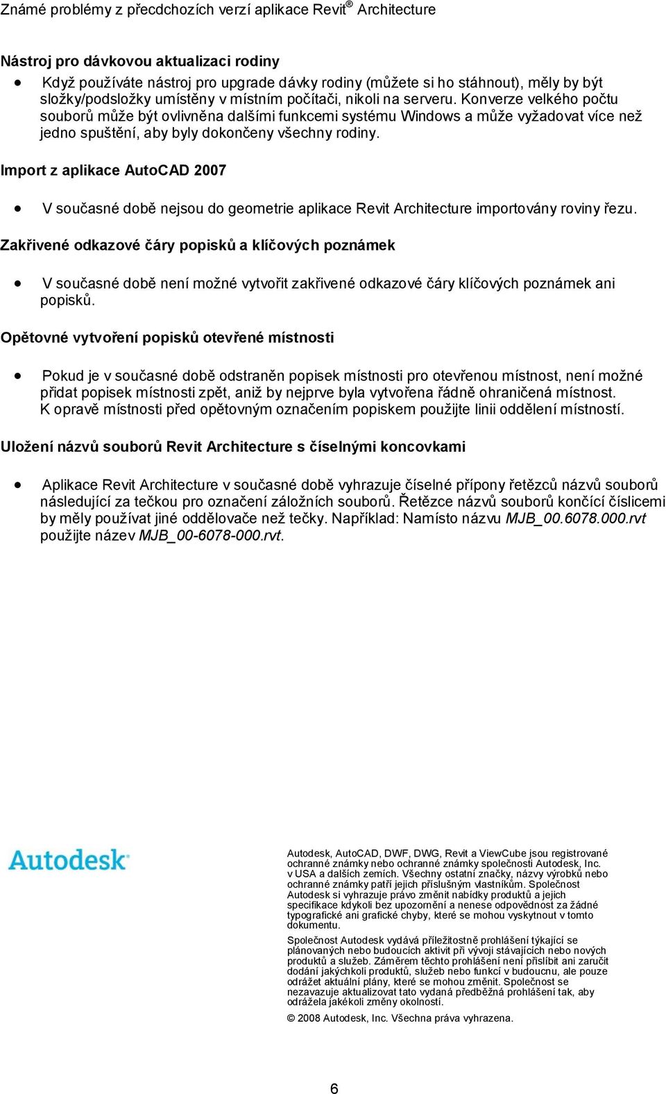 Import z aplikace AutoCAD 2007 V současné době nejsou do geometrie aplikace Revit Architecture importovány roviny řezu.