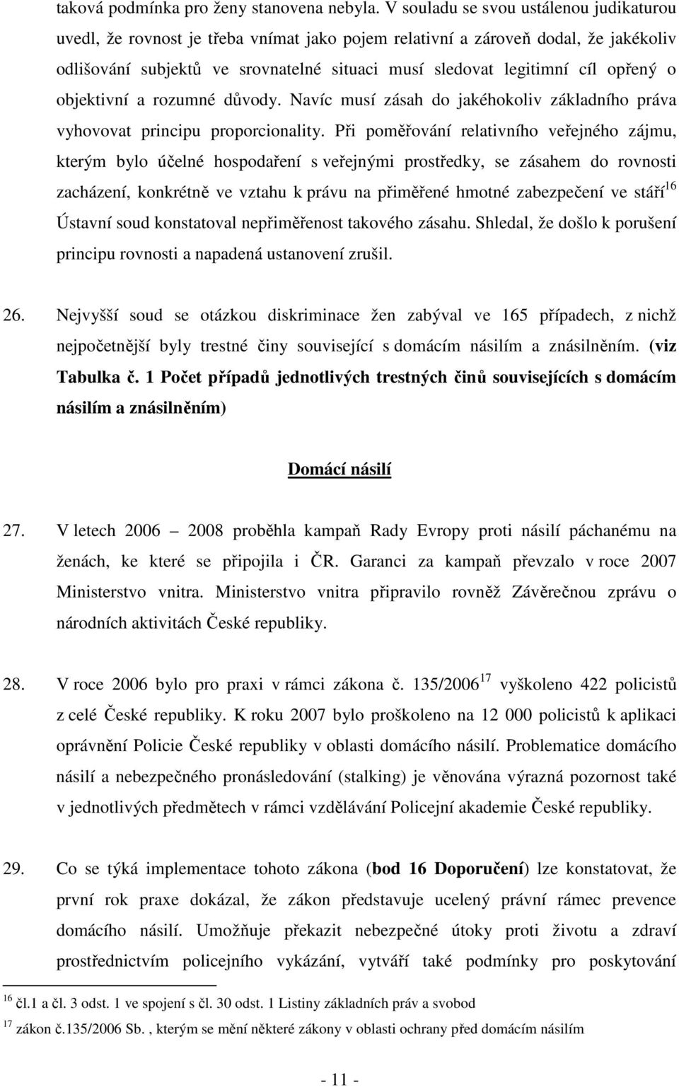 opřený o objektivní a rozumné důvody. Navíc musí zásah do jakéhokoliv základního práva vyhovovat principu proporcionality.