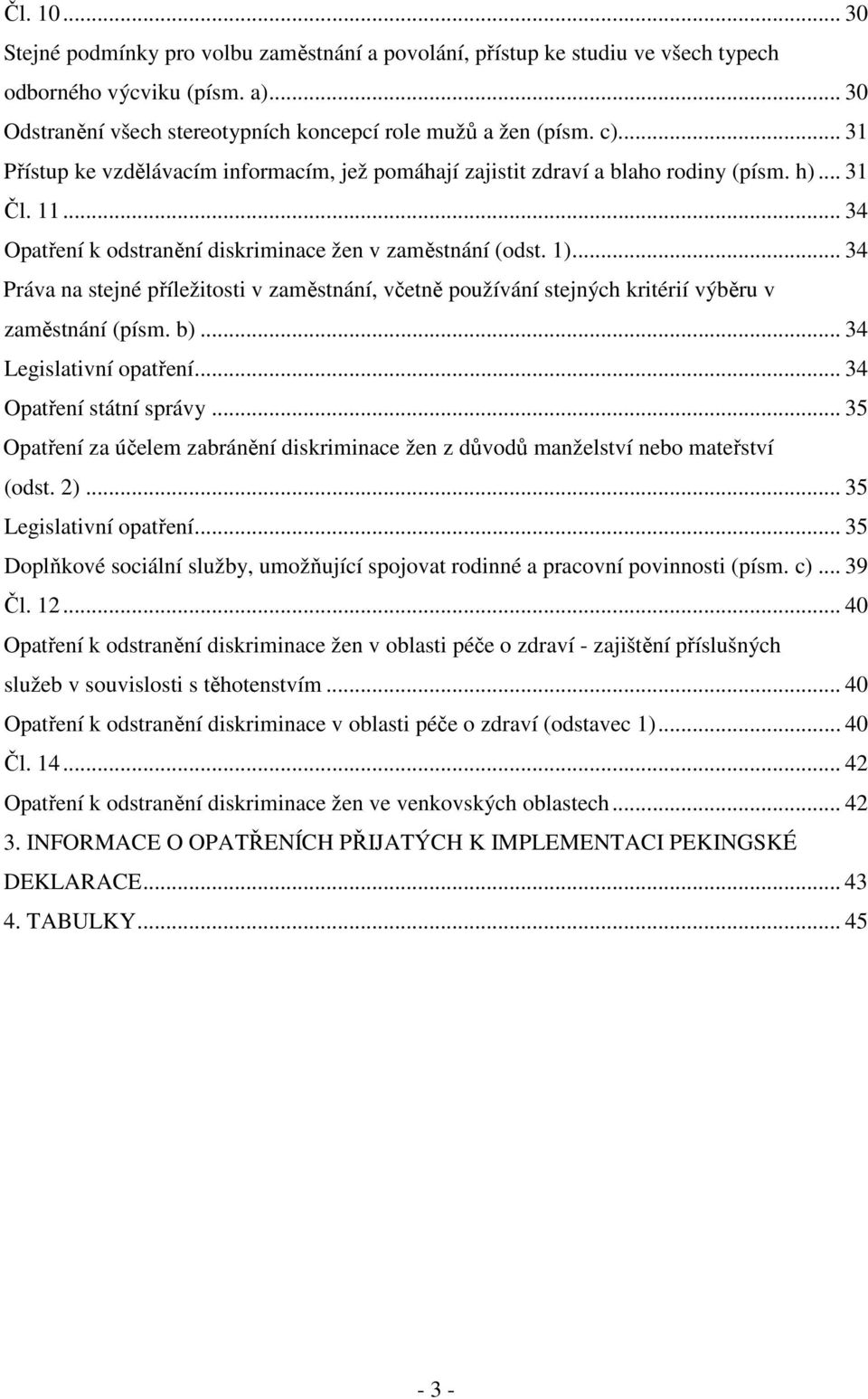 .. 34 Práva na stejné příležitosti v zaměstnání, včetně používání stejných kritérií výběru v zaměstnání (písm. b)... 34 Legislativní opatření... 34 Opatření státní správy.