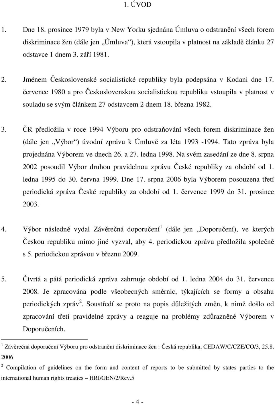 července 1980 a pro Československou socialistickou republiku vstoupila v platnost v souladu se svým článkem 27 odstavcem 2 dnem 18. března 1982. 3.