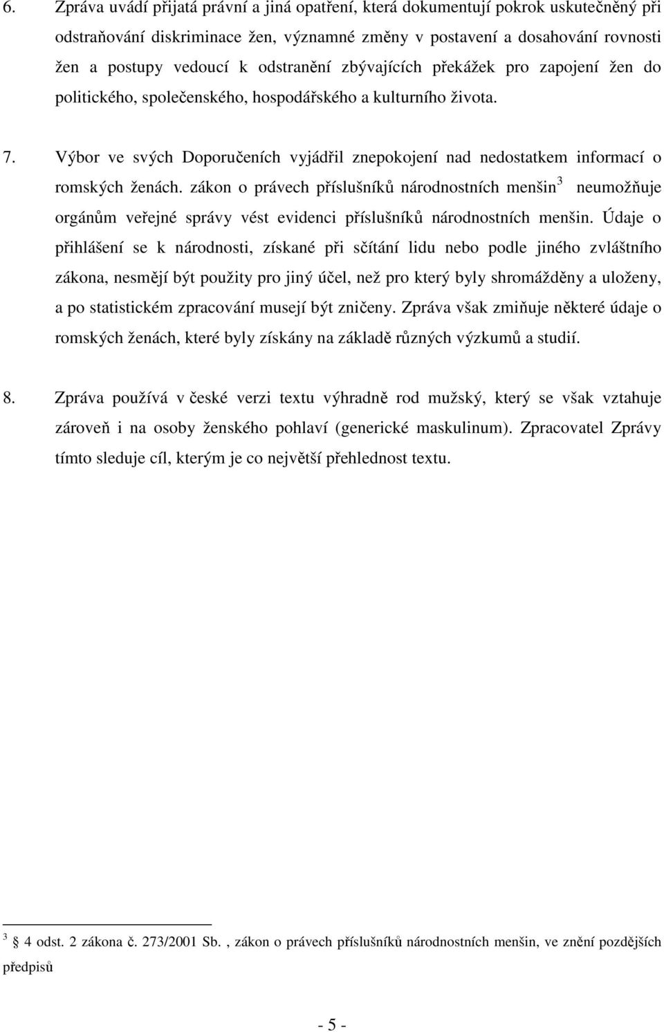 Výbor ve svých Doporučeních vyjádřil znepokojení nad nedostatkem informací o romských ženách.