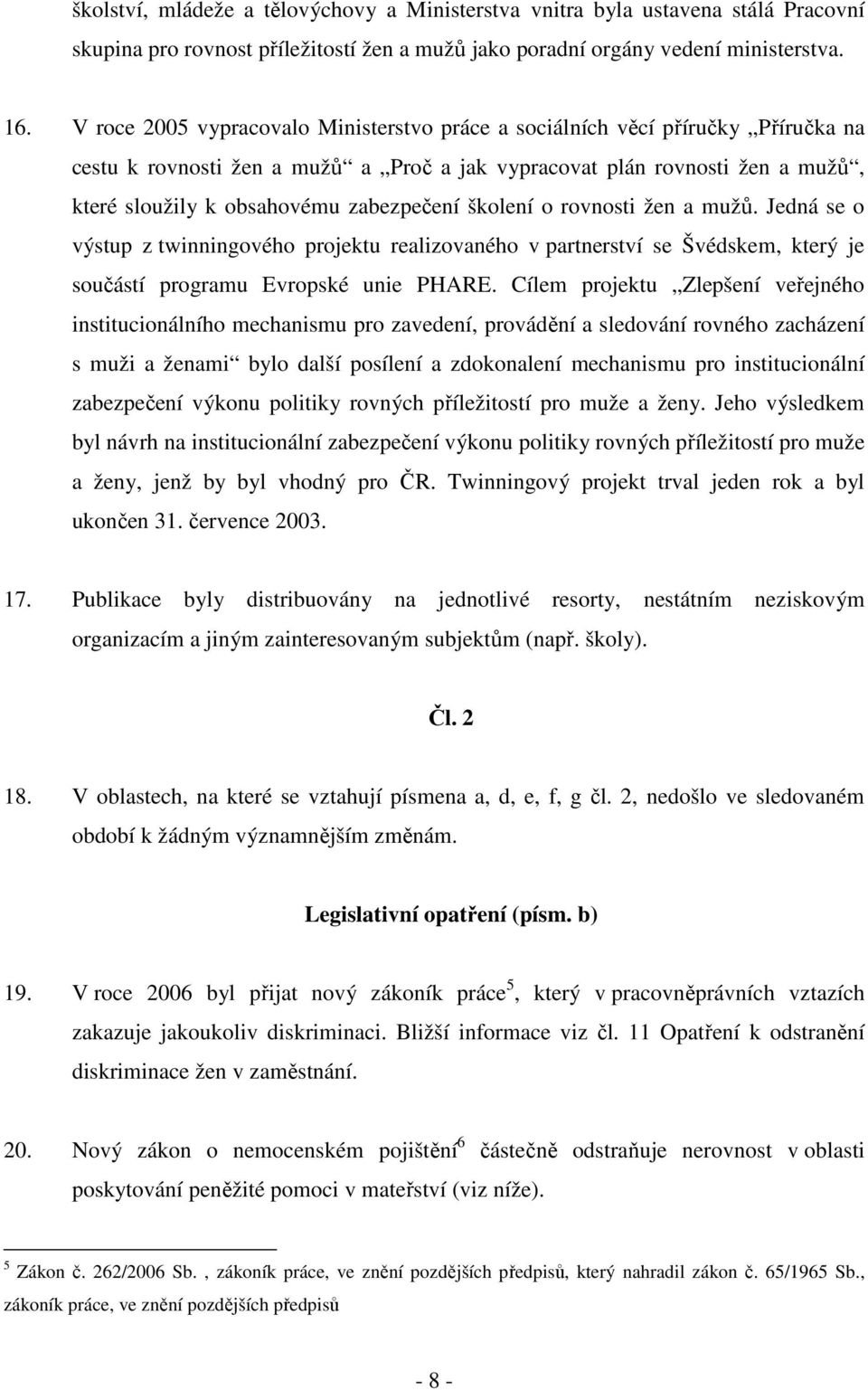 školení o rovnosti žen a mužů. Jedná se o výstup z twinningového projektu realizovaného v partnerství se Švédskem, který je součástí programu Evropské unie PHARE.