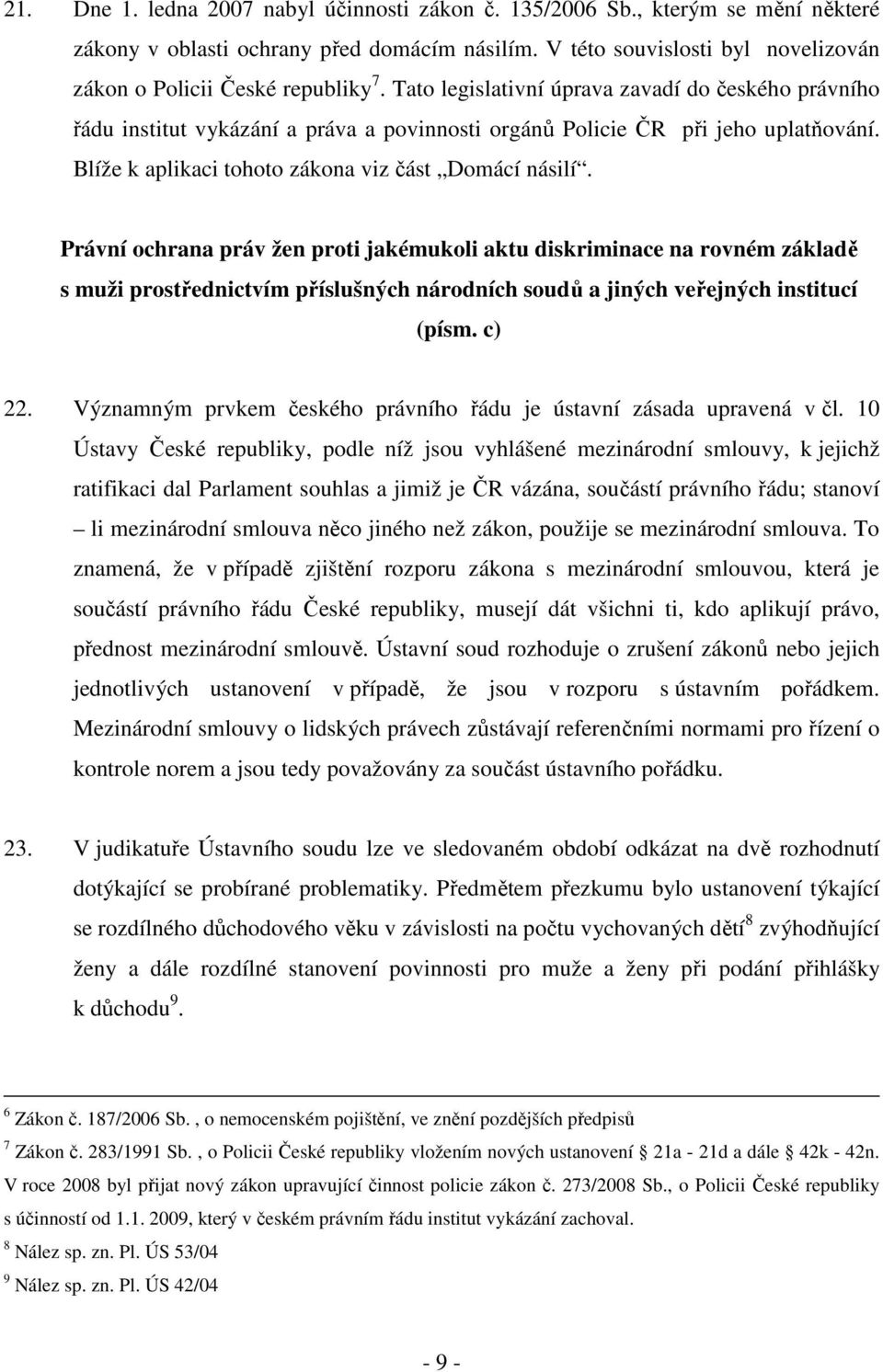 Právní ochrana práv žen proti jakémukoli aktu diskriminace na rovném základě s muži prostřednictvím příslušných národních soudů a jiných veřejných institucí (písm. c) 22.