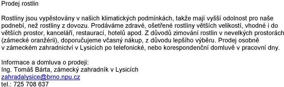 Z důvodů zimování rostlin v nevelkých prostorách (zámecké oranžérii), doporučujeme včasný nákup, z důvodu lepšího výběru.