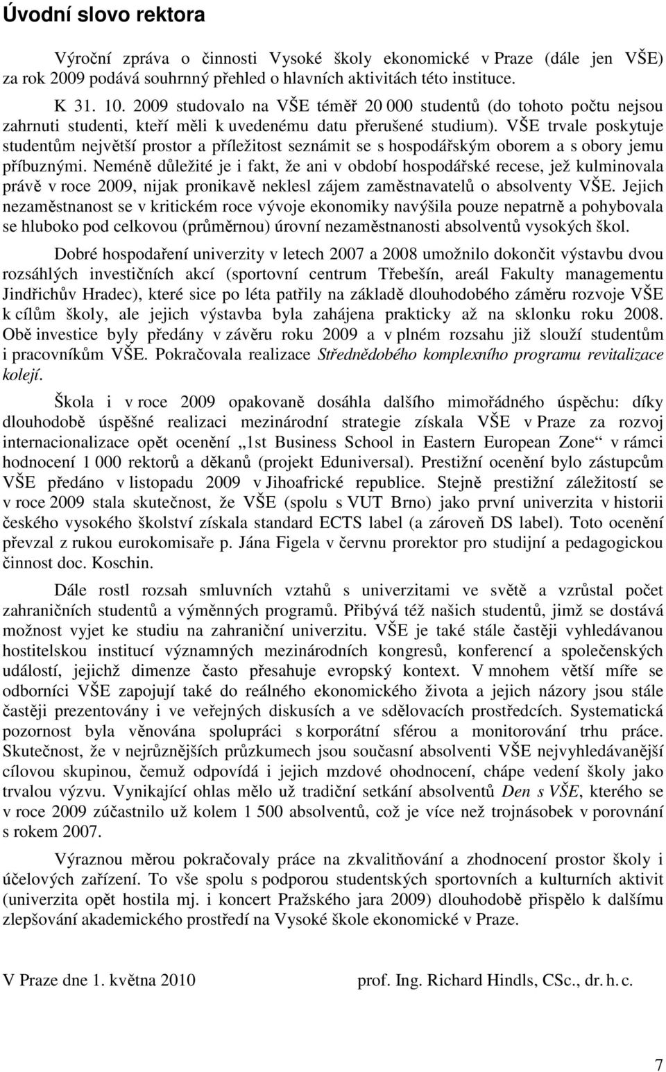 VŠE trvale poskytuje studentům největší prostor a příležitost seznámit se s hospodářským oborem a s obory jemu příbuznými.