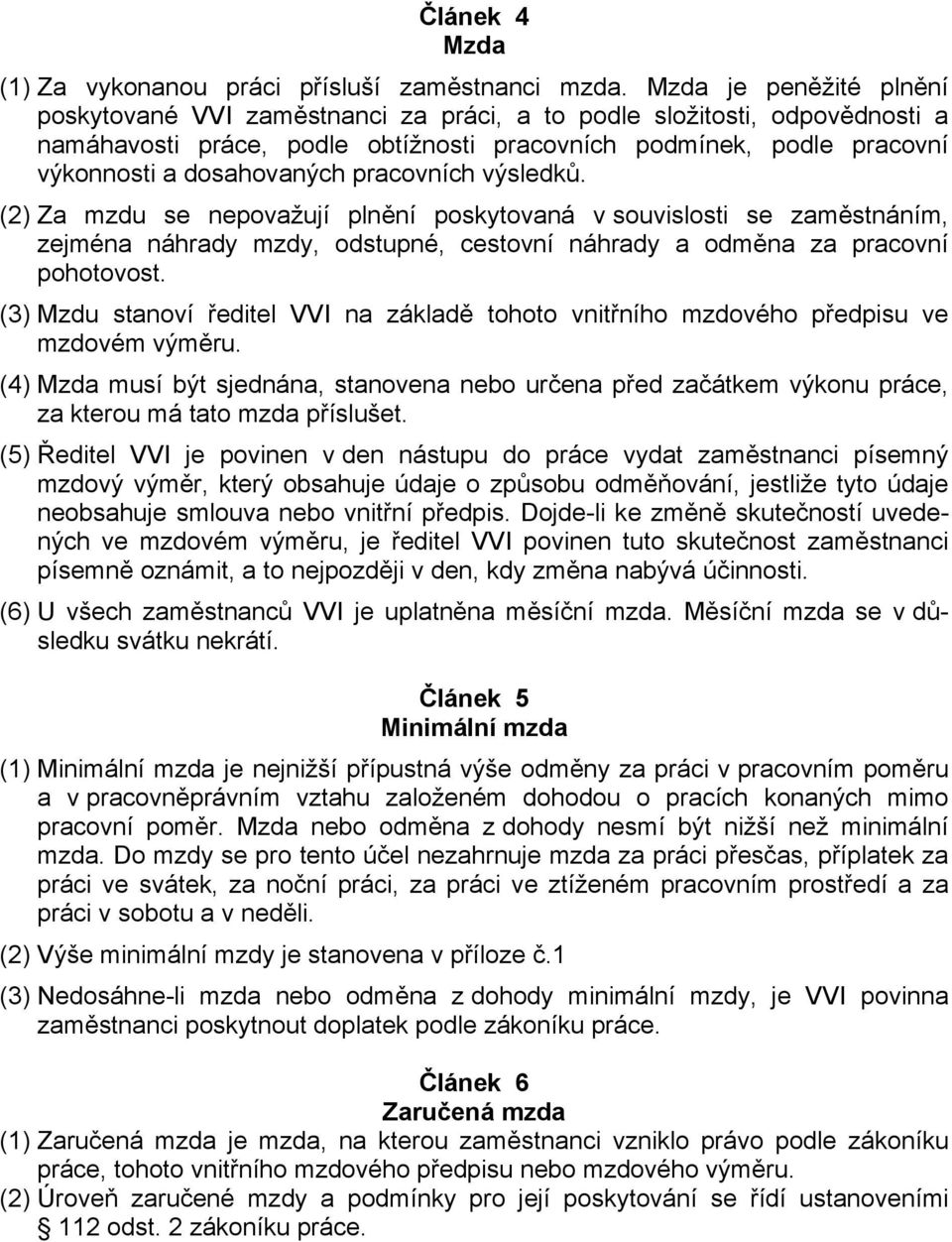 pracovních výsledků. (2) Za mzdu se nepovažují plnění poskytovaná v souvislosti se zaměstnáním, zejména náhrady mzdy, odstupné, cestovní náhrady a odměna za pracovní pohotovost.