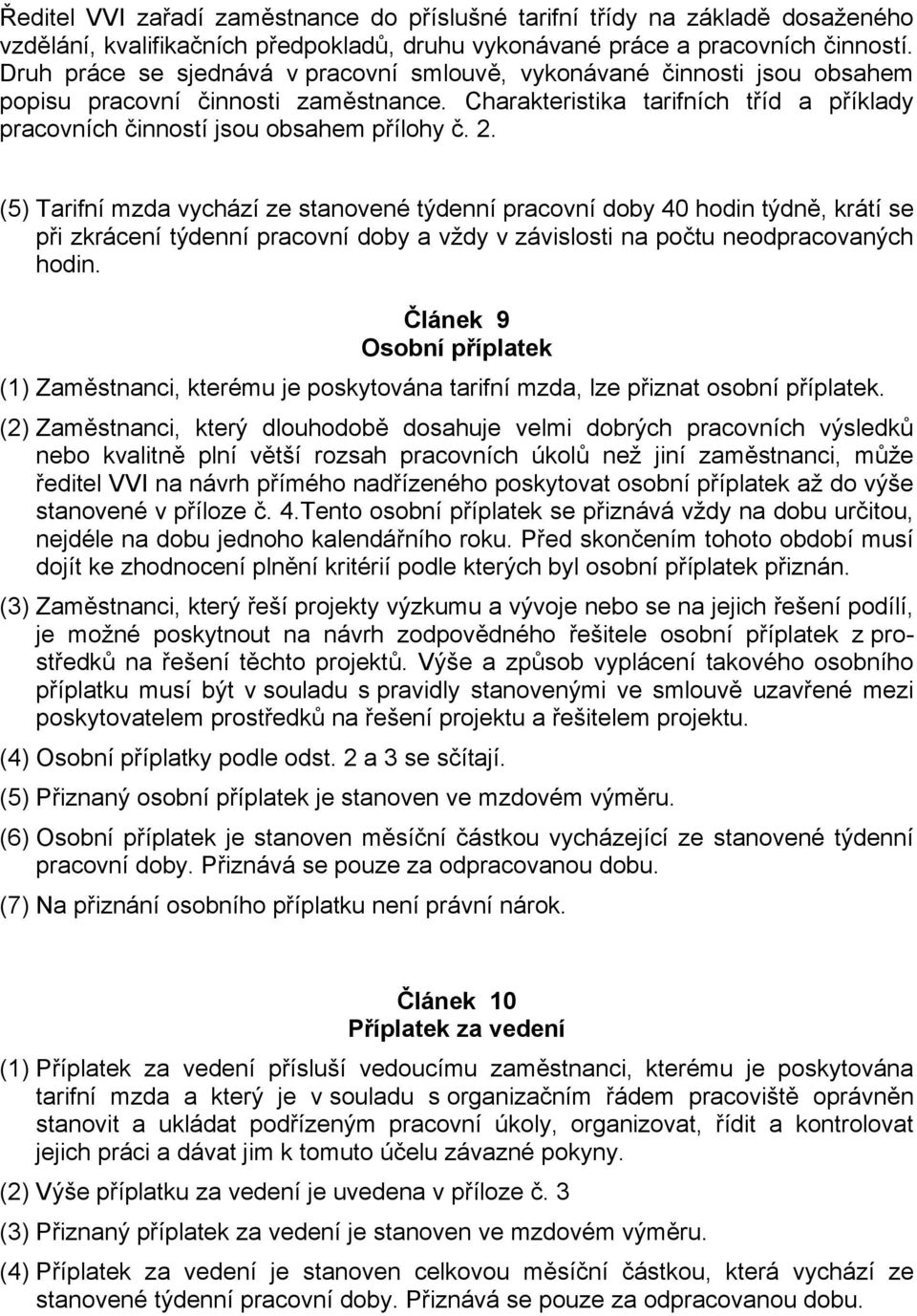 2. (5) Tarifní mzda vychází ze stanovené týdenní pracovní doby 40 hodin týdně, krátí se při zkrácení týdenní pracovní doby a vždy v závislosti na počtu neodpracovaných hodin.