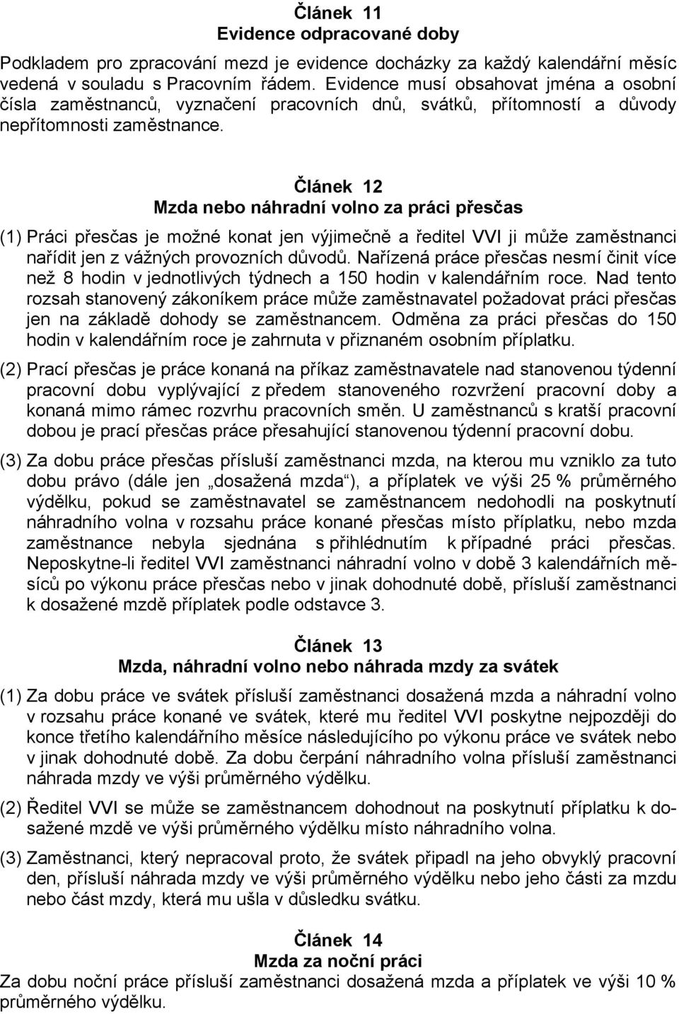 Článek 12 Mzda nebo náhradní volno za práci přesčas (1) Práci přesčas je možné konat jen výjimečně a ředitel VVI ji může zaměstnanci nařídit jen z vážných provozních důvodů.