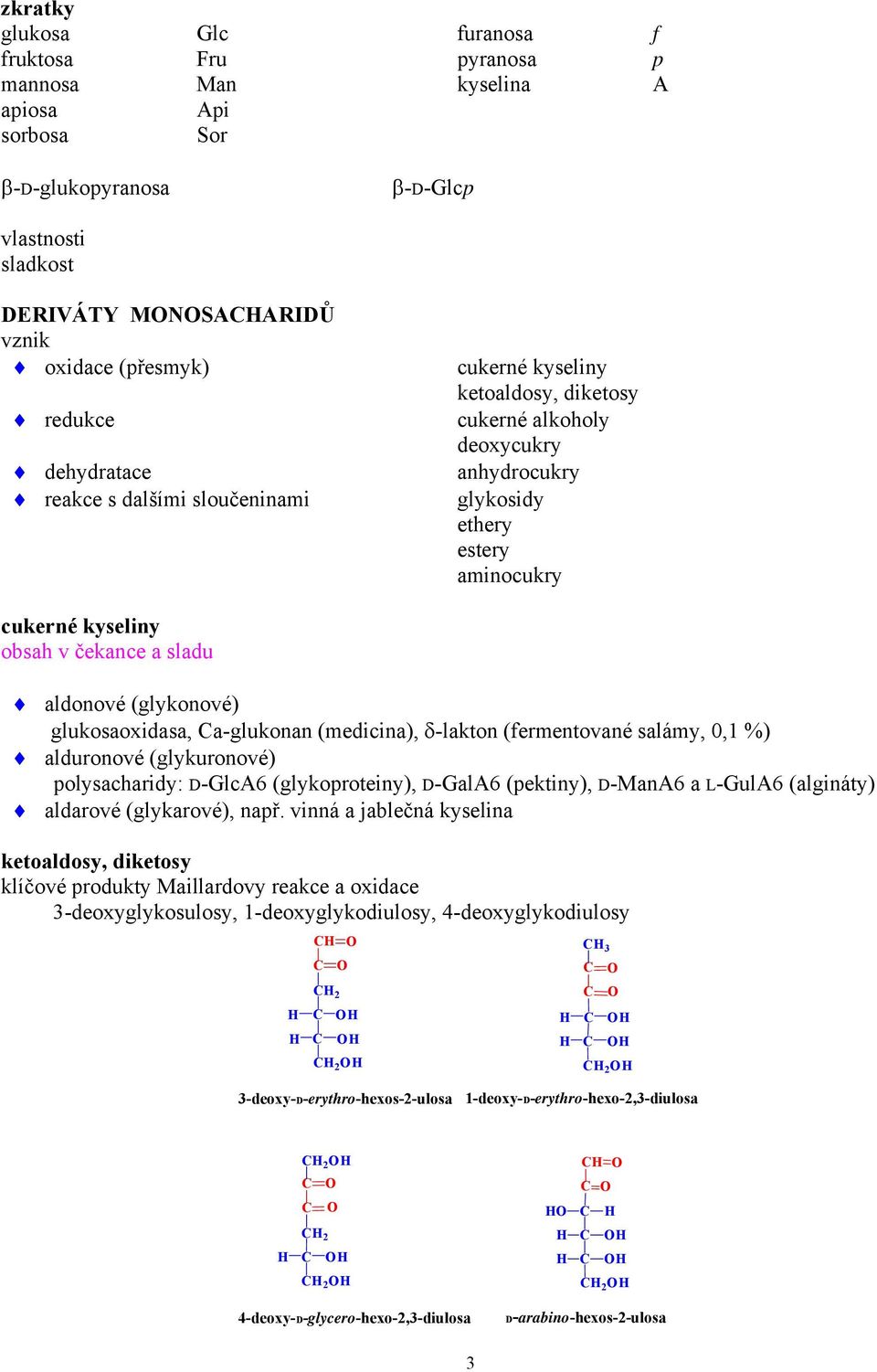 aldonové (glykonové) glukosaoxidasa, a-glukonan (medicina), δ-lakton (fermentované salámy, 0, %) alduronové (glykuronové) polysacharidy: D-GlcA6 (glykoproteiny), D-GalA6 (pektiny), D-ManA6 a L-GulA6
