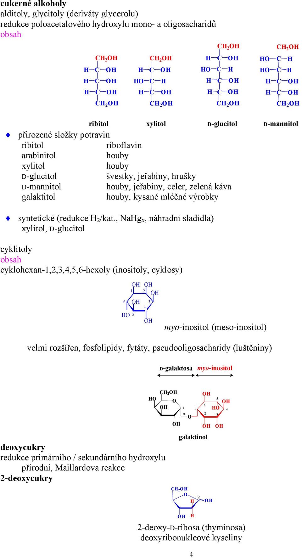 , Nag x, náhradní sladidla) xylitol, D-glucitol cyklitoly obsah cyklohexan-,,3,4,5,6-hexoly (inositoly, cyklosy) 6 5 3 4 myo-inositol (meso-inositol) velmi rozšířen, fosfolipidy, fytáty,