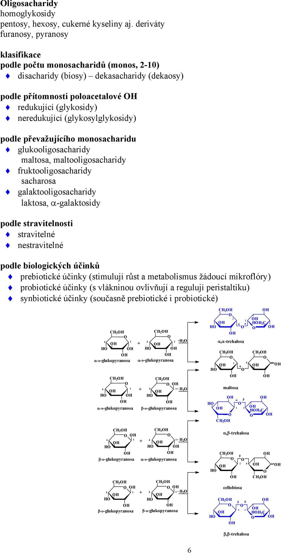 (glykosylglykosidy) podle převažujícího monosacharidu glukooligosacharidy maltosa, maltooligosacharidy fruktooligosacharidy sacharosa galaktooligosacharidy laktosa, α-galaktosidy podle stravitelnosti