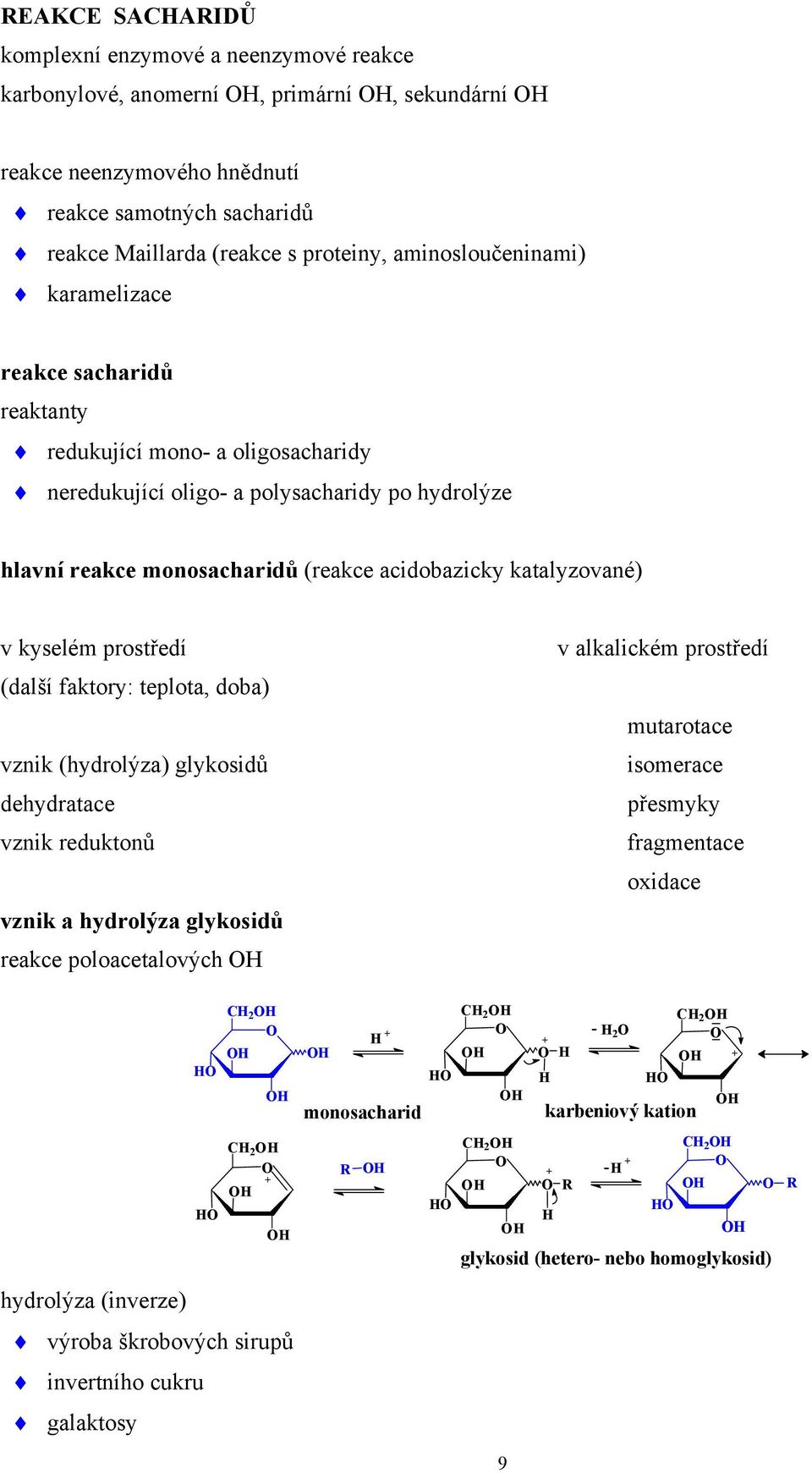 katalyzované) v kyselém prostředí (další faktory: teplota, doba) vznik (hydrolýza) glykosidů dehydratace vznik reduktonů vznik a hydrolýza glykosidů reakce poloacetalových v alkalickém
