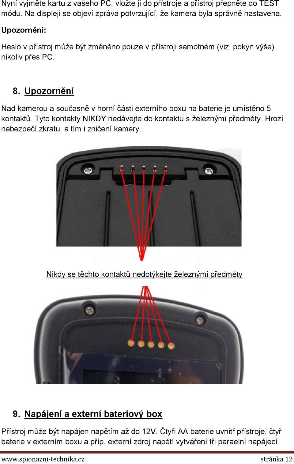 Upozornění Nad kamerou a současně v horní části externího boxu na baterie je umístěno 5 kontaktů. Tyto kontakty NIKDY nedávejte do kontaktu s železnými předměty.