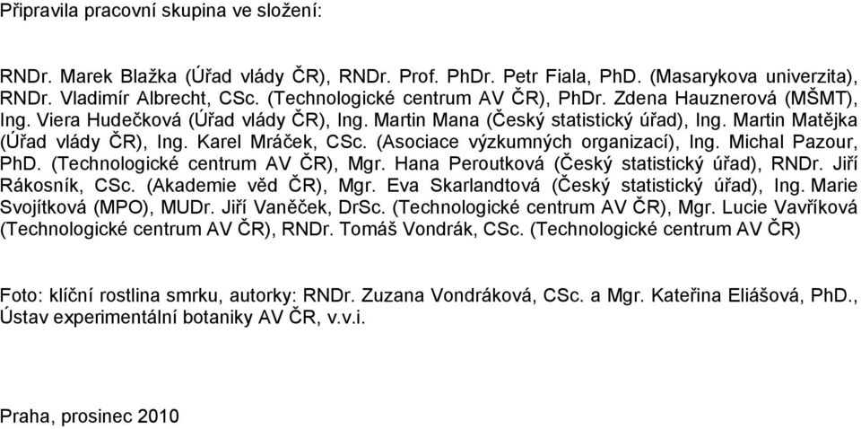 Karel Mráček, CSc. (Asociace výzkumných organizací), Ing. Michal Pazour, PhD. (Technologické centrum AV ČR), Mgr. Hana Peroutková (Český statistický úřad), RNDr. Jiří Rákosník, CSc.