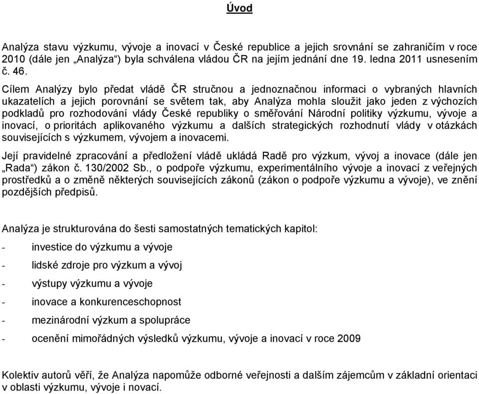 pro rozhodování vlády České republiky o směřování Národní politiky výzkumu, vývoje a inovací, o prioritách aplikovaného výzkumu a dalších strategických rozhodnutí vlády v otázkách souvisejících s