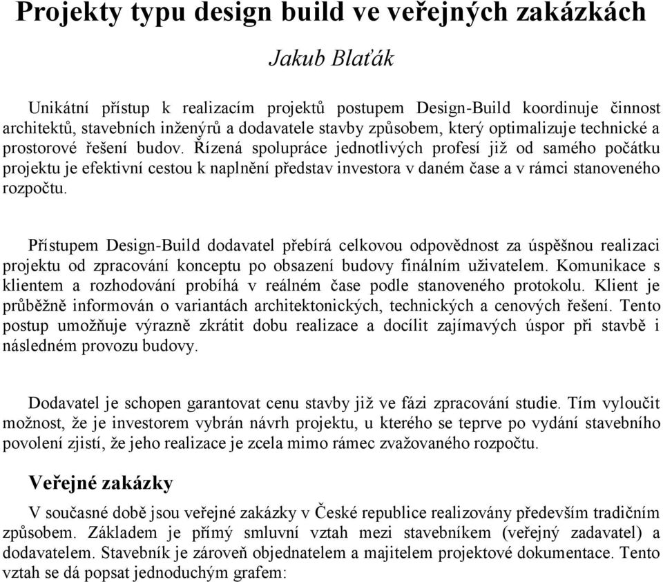 Řízená spolupráce jednotlivých profesí již od samého počátku projektu je efektivní cestou k naplnění představ investora v daném čase a v rámci stanoveného rozpočtu.