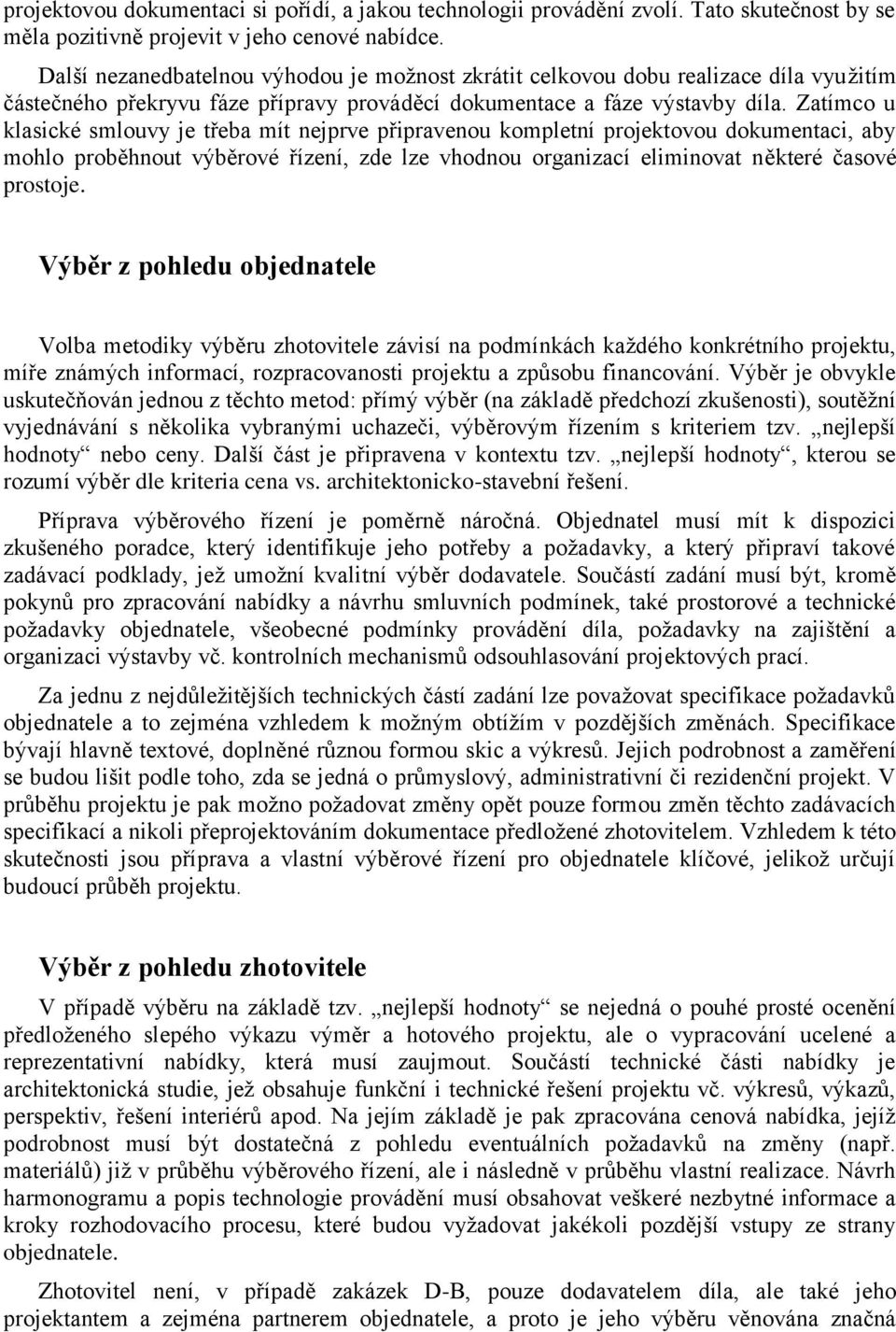 Zatímco u klasické smlouvy je třeba mít nejprve připravenou kompletní projektovou dokumentaci, aby mohlo proběhnout výběrové řízení, zde lze vhodnou organizací eliminovat některé časové prostoje.