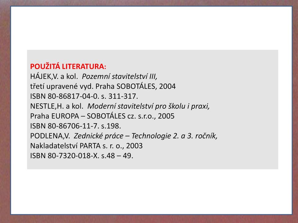 Moderní stavitelství pro školu i praxi, Praha EUROPA SOBOTÁLES cz. s.r.o., 2005 ISBN 80-86706-11-7.
