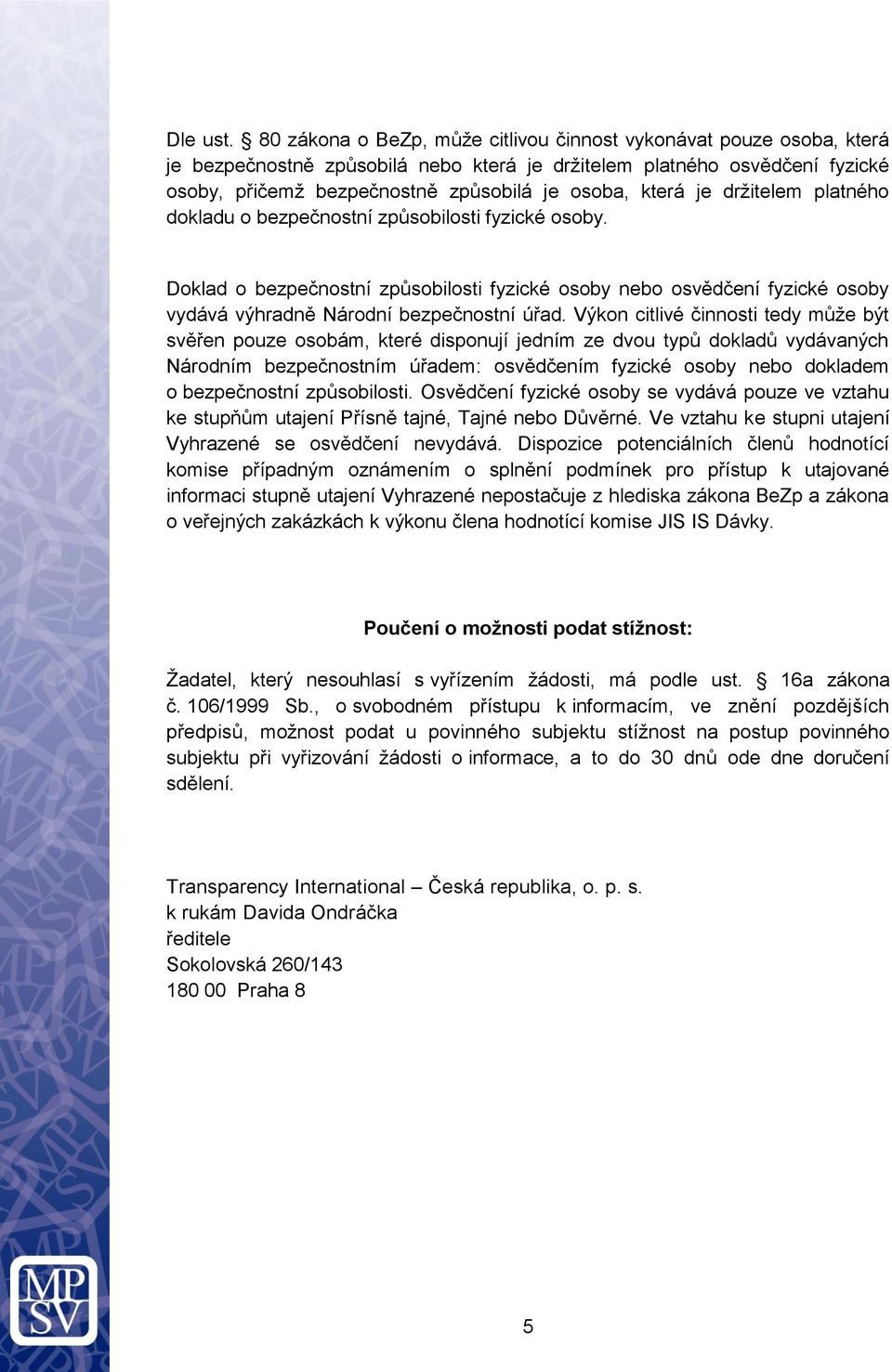 je držitelem platného dokladu o bezpečnostní způsobilosti fyzické osoby. Doklad o bezpečnostní způsobilosti fyzické osoby nebo osvědčení fyzické osoby vydává výhradně Národní bezpečnostní úřad.