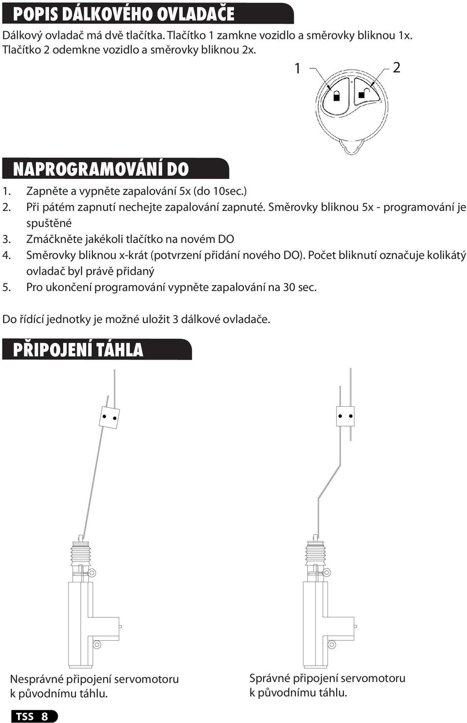 Směrovky bliknou 5x - programování je spuštěné Zmáčkněte jakékoli tlačítko na novém DO Směrovky bliknou x-krát (potvrzení přidání nového DO).