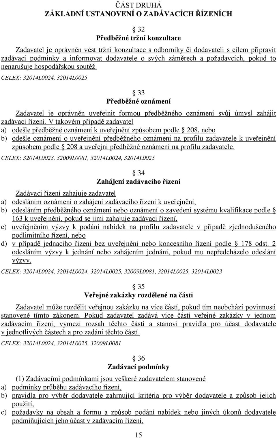 CELEX: 32014L0024, 32014L0025 33 Předběžné oznámení Zadavatel je oprávněn uveřejnit formou předběžného oznámení svůj úmysl zahájit zadávací řízení.