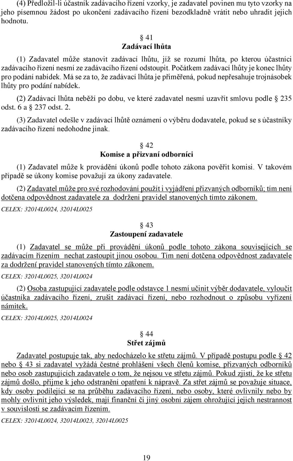 Počátkem zadávací lhůty je konec lhůty pro podání nabídek. Má se za to, že zadávací lhůta je přiměřená, pokud nepřesahuje trojnásobek lhůty pro podání nabídek.