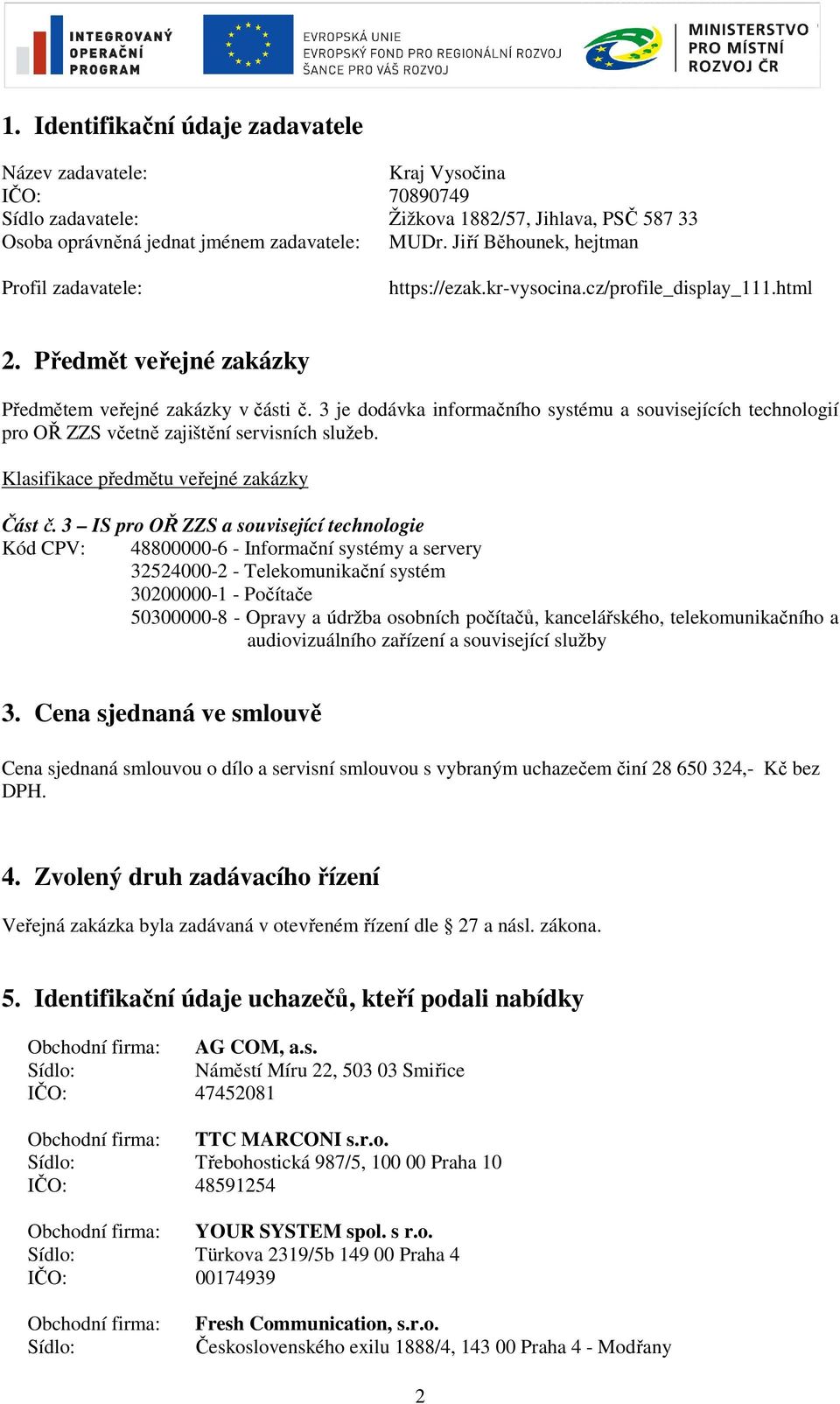 3 je dodávka informačního systému a souvisejících technologií pro OŘ ZZS včetně zajištění servisních služeb. Klasifikace předmětu veřejné zakázky Část č.