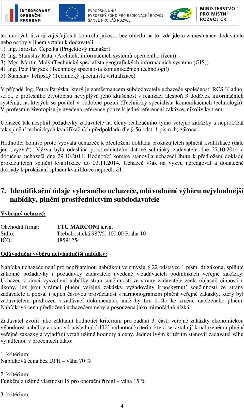 Petr Parýzek (Technický specialista komunikačních technologií) 5) Stanislav Telipský (Technický specialista virtualizace) V případě Ing.