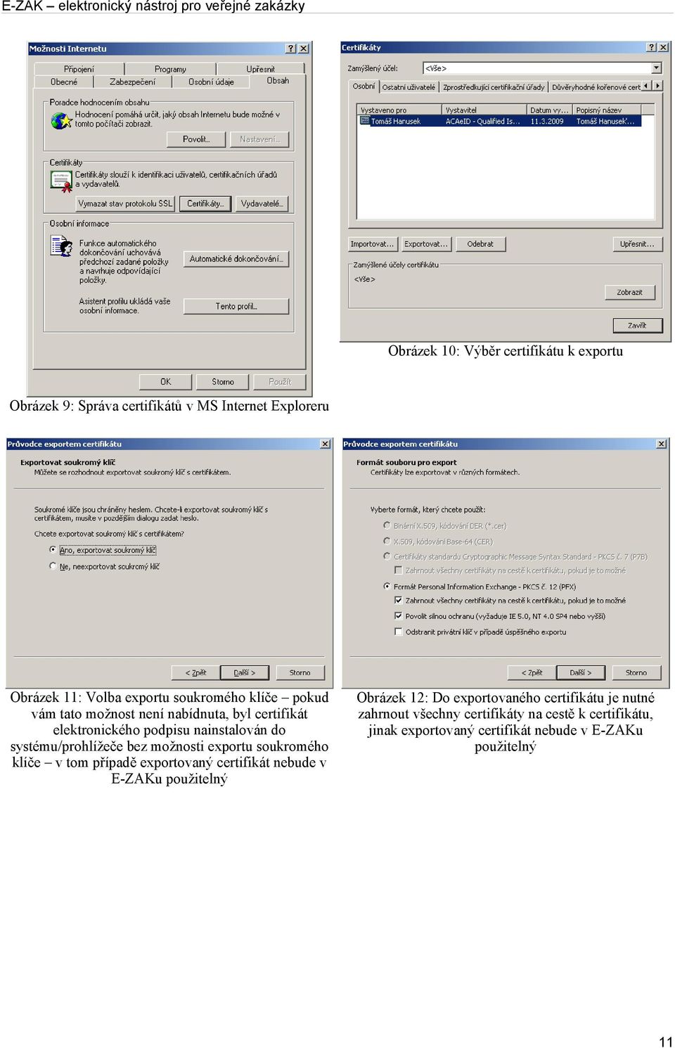 systému/prohlížeče bez možnosti exportu soukromého klíče v tom případě exportovaný certifikát nebude v E-ZAKu použitelný