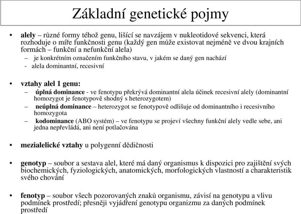 alela účinek recesivní alely (dominantní homozygot je fenotypově shodný s heterozygotem) neúplná dominance heterozygot se fenotypově odlišuje od dominantního i recesivního homozygota kodominance (ABO