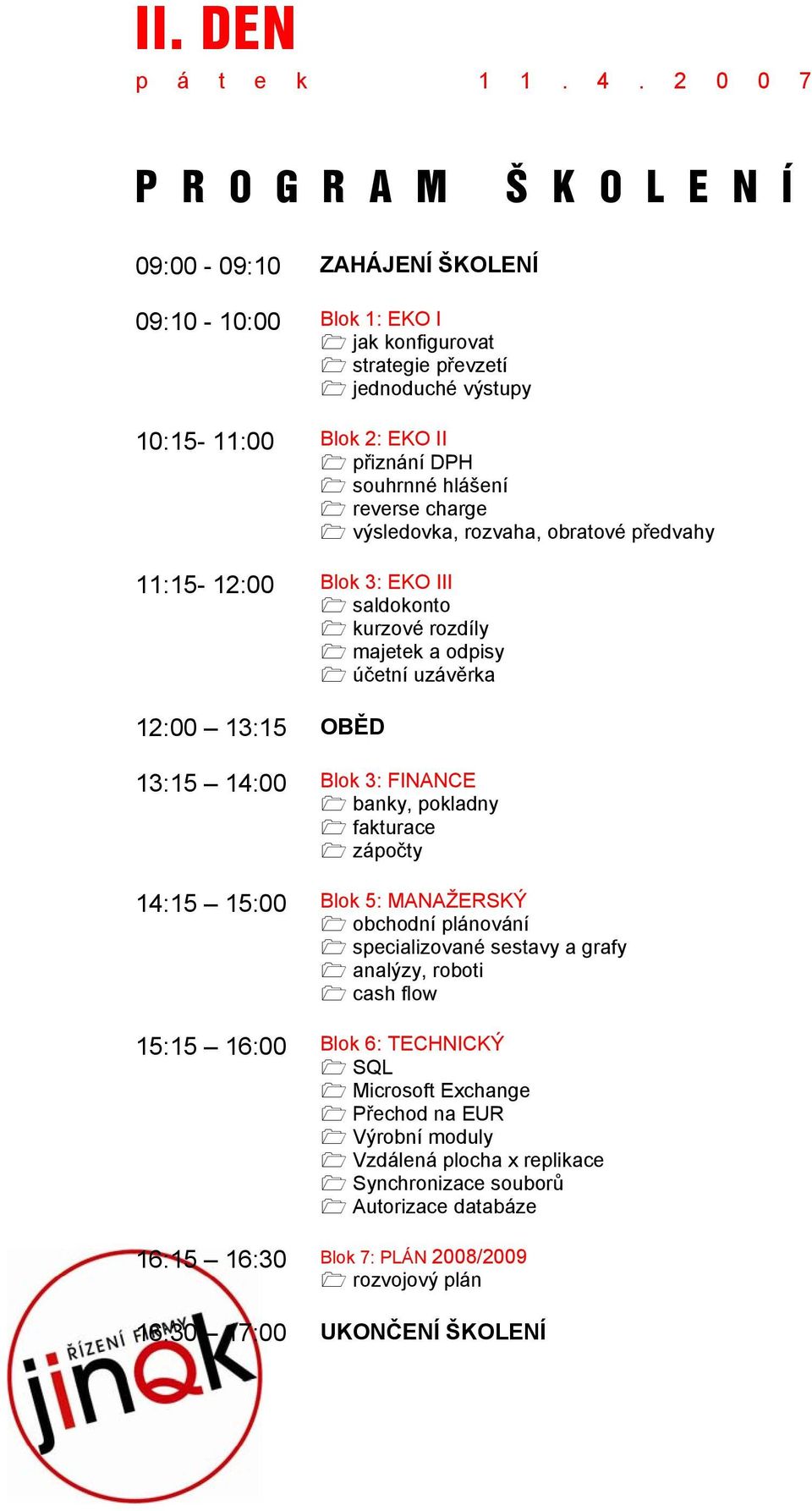 hlášení reverse charge výsledovka, rozvaha, obratové předvahy 11:15-12:00 Blok 3: EKO III saldokonto kurzové rozdíly majetek a odpisy účetní uzávěrka 12:00 13:15 OBĚD 13:15 14:00 Blok 3: FINANCE
