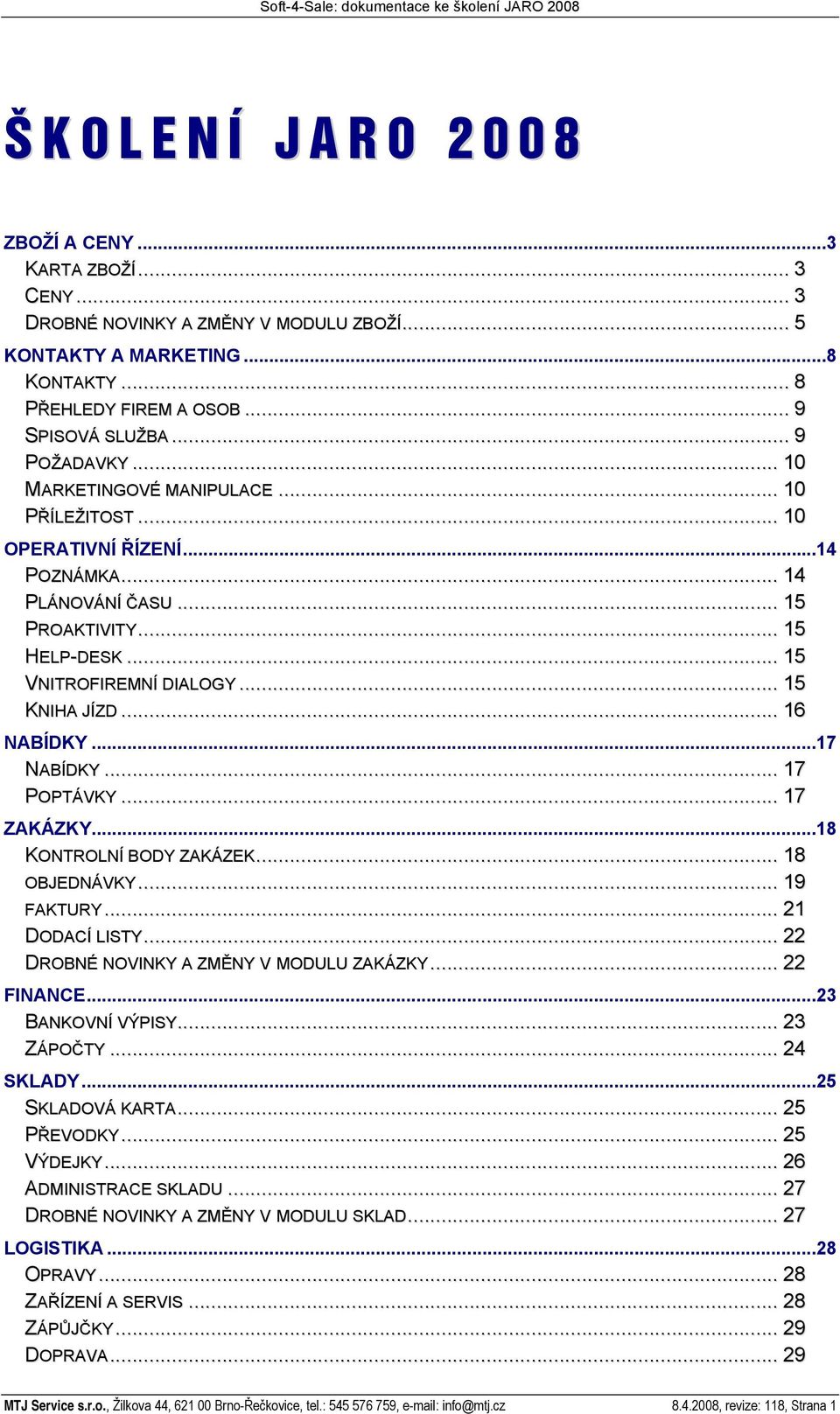 .. 16 NABÍDKY...17 NABÍDKY... 17 POPTÁVKY... 17 ZAKÁZKY...18 KONTROLNÍ BODY ZAKÁZEK... 18 OBJEDNÁVKY... 19 FAKTURY... 21 DODACÍ LISTY... 22 DROBNÉ NOVINKY A ZMĚNY V MODULU ZAKÁZKY... 22 FINANCE.